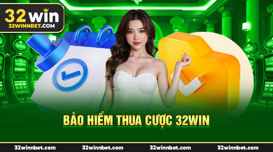 Bảo Hiểm Thua Cược 32Win